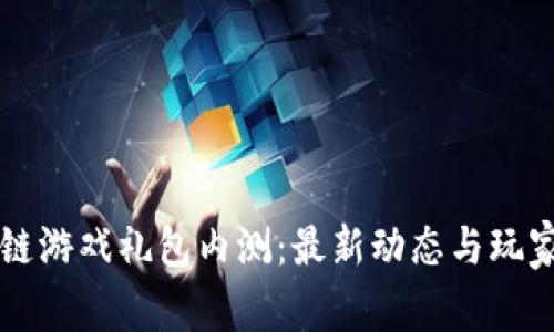 区块链游戏礼包内测：最新动态与玩家指南