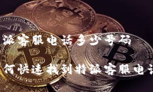 特派客服电话多少号码

如何快速找到特派客服电话？