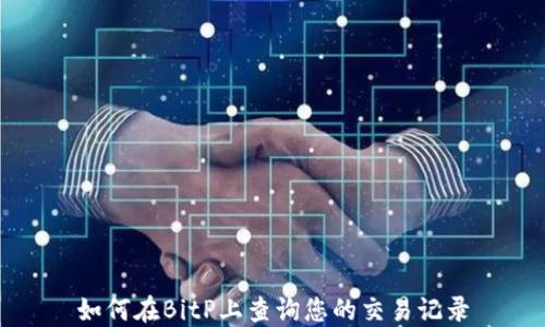 如何在BitP上查询您的交易记录