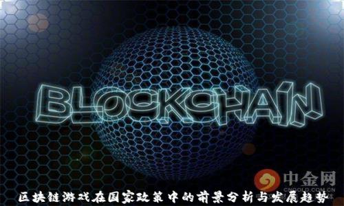 
区块链游戏在国家政策中的前景分析与发展趋势