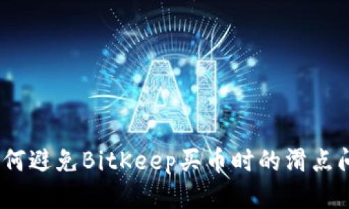 : 如何避免BitKeep买币时的滑点问题？