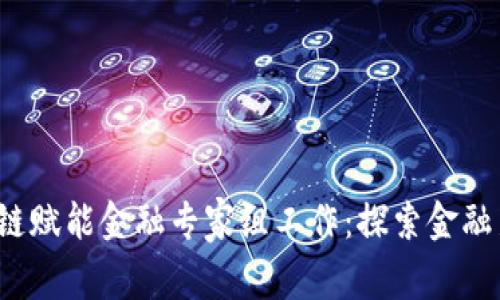  区块链赋能金融专家组工作：探索金融新生态