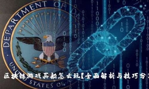 : 区块链游戏买船怎么玩？全面解析与技巧分享