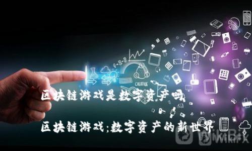 区块链游戏是数字资产吗

区块链游戏：数字资产的新世界