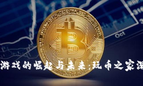 区块链游戏的崛起与未来：玩币之家深入解析