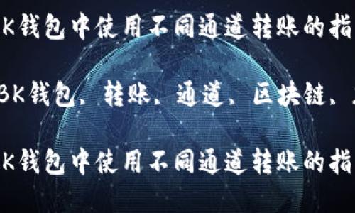 如何在BK钱包中使用不同通道转账的指南
关键词:BK钱包, 转账, 通道, 区块链, 加密货币
如何在BK钱包中使用不同通道转账的指南