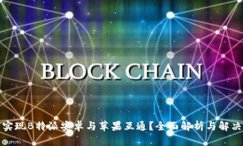 如何实现B特派安卓与苹果互通?全面解析与解决方案