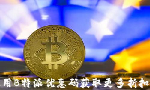 如何使用B特派优惠码获取更多折扣和优惠