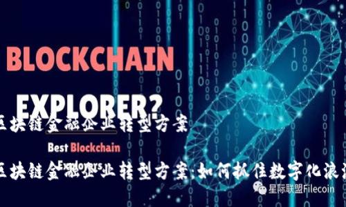 区块链金融企业转型方案

区块链金融企业转型方案：如何抓住数字化浪潮