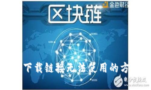 解决BitP下载链接无法使用的方法与技巧