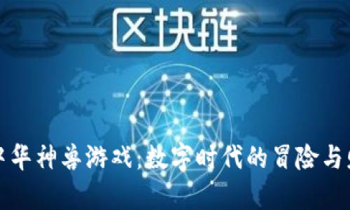区块链中华神兽游戏：数字时代的冒险与财富之旅
