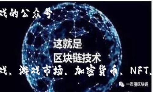 

区块链游戏的公众号

关键词：

区块链游戏, 游戏市场, 加密货币, NFT, 玩家社区

区块链游戏的公众号