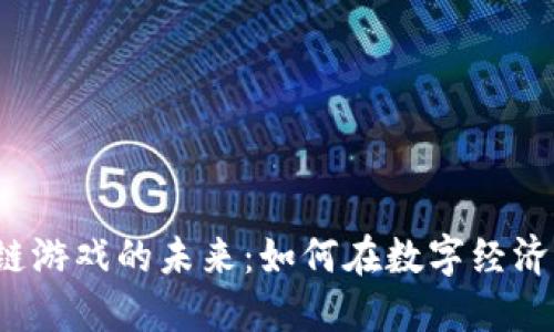  区块链游戏的未来：如何在数字经济中获利
