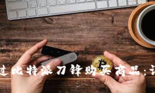 如何通过比特派刀锋购买商品:详细指南