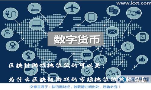 区块链游戏地位低的可以是：

为什么区块链游戏的市场地位依然较低？