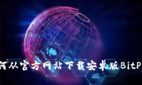 如何从官方网站下载安卓版BitP钱包