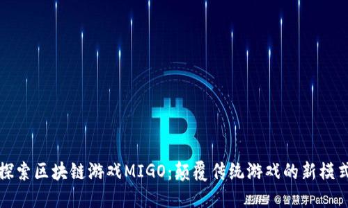 探索区块链游戏MIGO：颠覆传统游戏的新模式