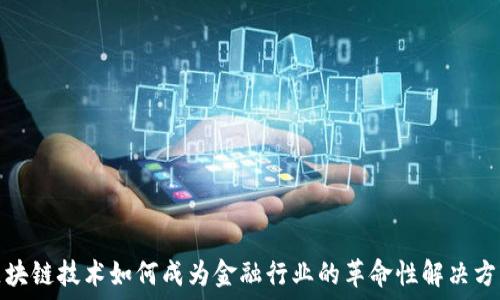   
区块链技术如何成为金融行业的革命性解决方案