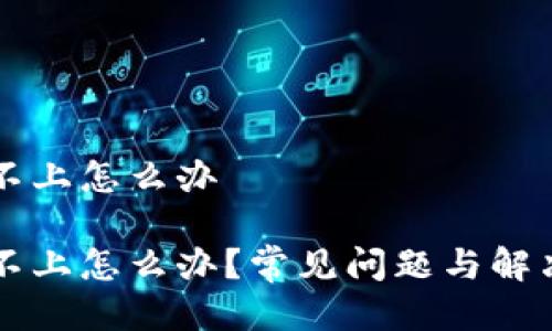 比特派登陆不上怎么办
比特派登陆不上怎么办?常见问题与解决方案全解析