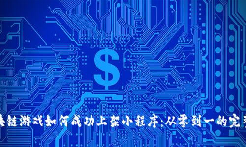 : 区块链游戏如何成功上架小程序：从零到一的完整指南