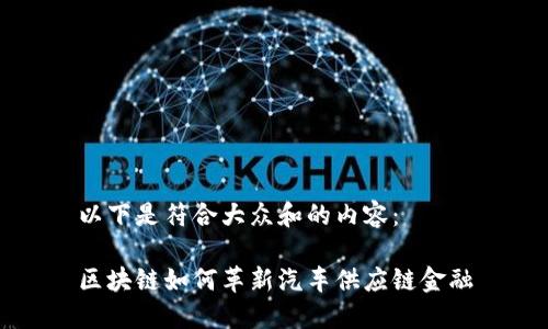 以下是符合大众和的内容：

区块链如何革新汽车供应链金融