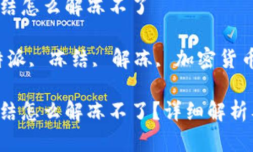 比特派被冻结怎么解冻不了

关键词：比特派, 冻结, 解冻, 加密货币, 数字钱包

比特派被冻结怎么解冻不了？详细解析及应对措施