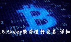 如何通过Bitkeep软件进行交易：详细操作指南