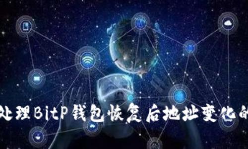 如何处理BitP钱包恢复后地址变化的问题