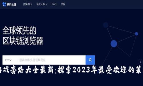 区块链游戏套路大全最新：探索2023年最受欢迎的策略与技巧