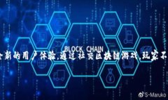 社交区块链游戏互动是当今数字娱乐行业中一种