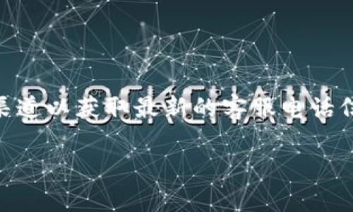 BitP钱包客服电话号码可能会因地区和服务的不同而有所变化，因此建议您前往BitP官方网站或咨询官方渠道以获取最新的客服电话信息。与此同时，我们可以探讨一些关于BitP钱包的相关信息，以便更好地理解和使用这种数字资产管理工具。

BitP钱包使用指南及常见问题解答