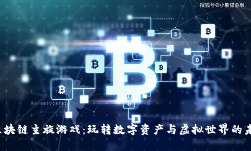  区块链主旋游戏：玩转数字资产与虚拟世界的未来