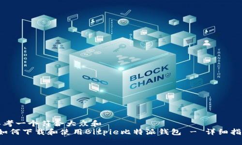 思考一个符合大众和
如何下载和使用Bitpie比特派钱包 - 详细指南