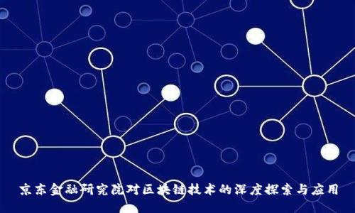 京东金融研究院对区块链技术的深度探索与应用