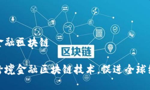 推广跨境金融区块链

如何推广跨境金融区块链技术，促进全球经济一体化