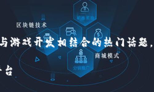 游戏创作区块链平台是当前智能合约与游戏开发相结合的热门话题。下面是一个符合大众和及相关关键词：

2023年值得关注的游戏创作区块链平台