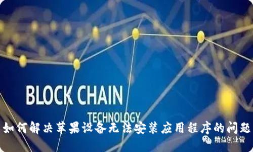 如何解决苹果设备无法安装应用程序的问题