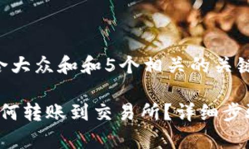 思考一个符合大众和和5个相关的关键词
b特派钱包如何转账到交易所?详细步骤及注意事项