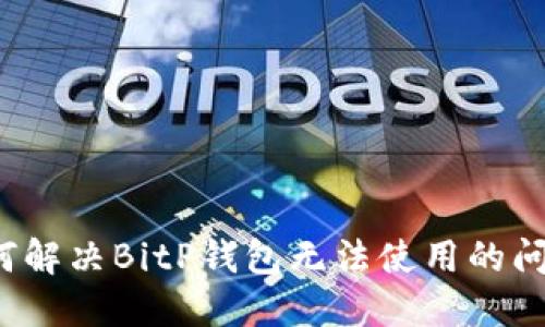 如何解决BitP钱包无法使用的问题？