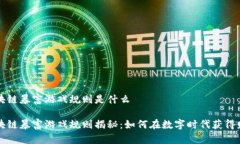 区块链暴富游戏规则是什么区块链暴富游戏规则