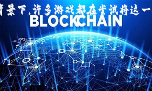 区块链游戏飞船的名称可能有很多，具体名称取决于你所指的特定游戏或项目。在区块链技术迅速发展的背景下，许多游戏都在尝试将这一技术融入其游戏机制中。不同的游戏可能会有不同的飞船名称和设计，那么，我将为你提供相关信息和分析。

以下是一个可能的和关键词设置：

区块链游戏中飞船的名称与类型解析