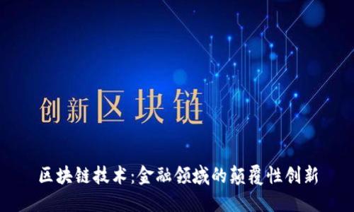 区块链技术：金融领域的颠覆性创新