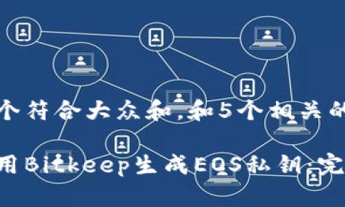 思考一个符合大众和,和5个相关的关键词
如何使用Bitkeep生成EOS私钥:完整指南