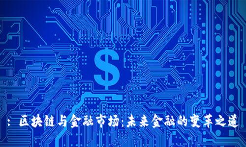 : 区块链与金融市场：未来金融的变革之道