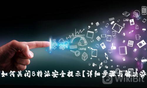 : 如何关闭B特派安全提示?详细步骤与解决办法