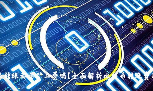 比特派转账都要矿工费吗?全面解析比特币转账费用机制