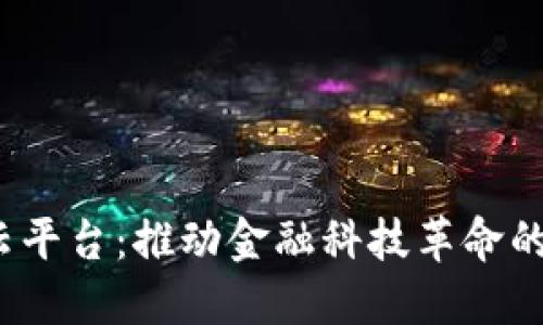  区块链金融云平台：推动金融科技革命的未来解决方案
