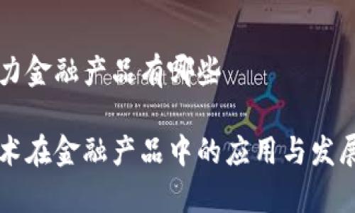 区块链发力金融产品有哪些

区块链技术在金融产品中的应用与发展前景分析