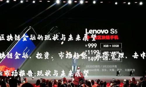 市场报告：区块链金融的现状与未来展望

关键词：区块链金融, 投资, 市场趋势, 风险管理, 去中心化金融 

区块链金融市场报告：现状与未来展望