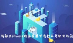 如何解决iPhone特派苹果下载打不开软件的问题
